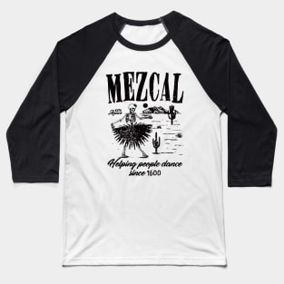 Mezcal Helping People Dance ! Baseball T-Shirt